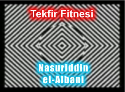 Tekfir Fitnesi. - Şeyh Muhammed Nasuriddin el- Albani